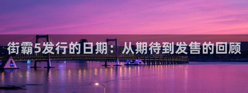 顺盈电子：街霸5发行的日期：从期待到发售的回顾